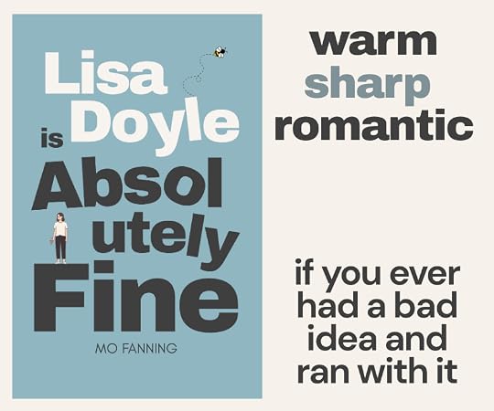 Promotional graphic for Lisa Doyle is Absolutely Fine by Mo Fanning. The blue book cover sits beside the words “warm, sharp, romantic” and “if you ever had a bad idea and ran with it.”