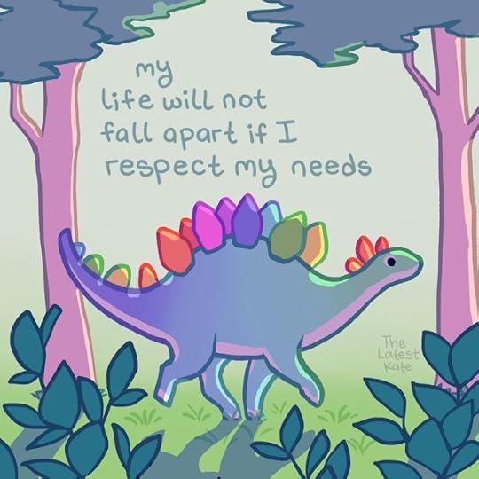A drawing of a walking rainbow-colored stegosaurus. The caption reads, "my life will not fall apart if I respect my needs"