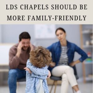 LDS Chapels Should Be More Family-Friendly