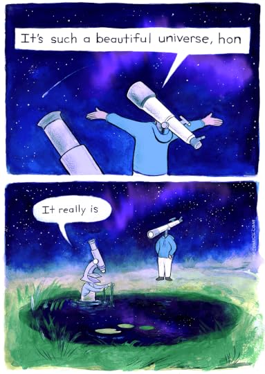 “What a beautiful universe, hon" says a telescope, amazed by the heavenly night sky. “It really is”, responds another scope, who it turns out is a microscope. Hands full of algae, she wades waist deep in a disgusting swamp which reflects the sky. However, she is amazed by the heavenly microscopic life within.