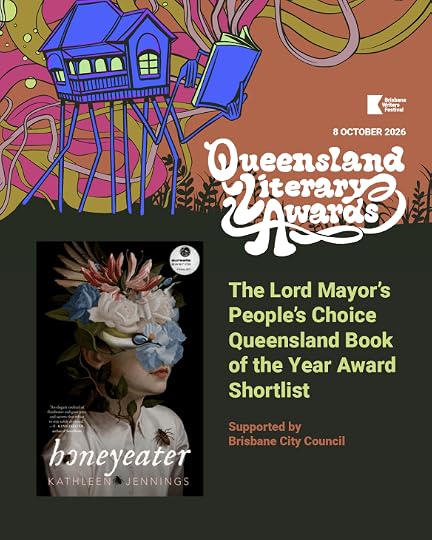 Queensland Literary Awards The Lord Mayor's People's Choice Queensland Book of the Year Award Shortlist Supported by the Brisbane City Council HONEYEATER by KATHLEEN JENNINGS