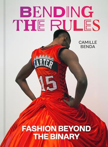 ''Bending the Rules: Fashion Beyond the Binary' by Camille Benda, Gwyneth Conaway, Shannon Dea (Foreword)