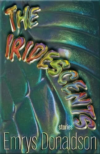 'The Iridescents: Stories' by Emrys Donaldson