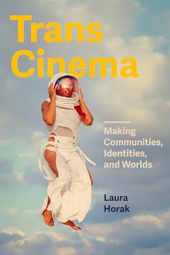 'Trans Cinema: Making Communities, Identities, and Worlds' by Laura Horak