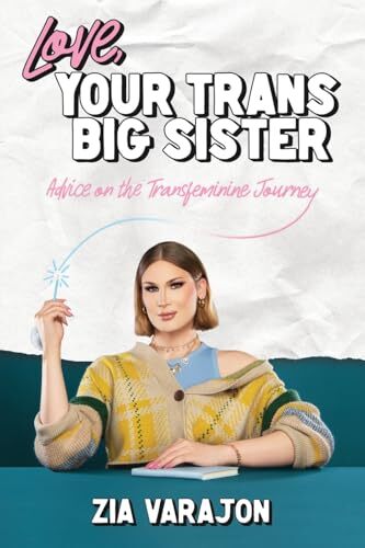 Love, Your Trans Big Sister: Advice on the Transfeminine Journey' by Zia Varajon, Adam Ouahmane (Photographer), Dan Polyak (Cover Art)