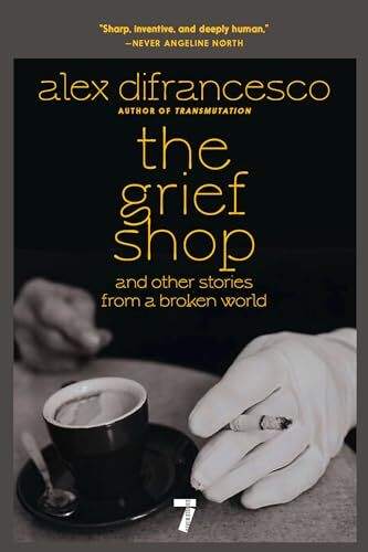 'The Grief Shop: and other stories from a broken world' by Alex DiFrancesco