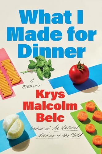 'What I Made for Dinner: A Memoir' by Krys Malcolm Belc