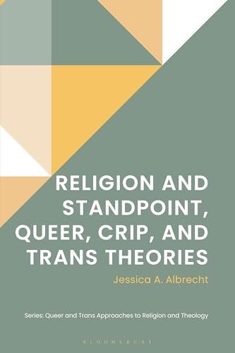 'Religion and Standpoint, Queer, Crip, and Trans Theories' by Jessica A. Albrecht