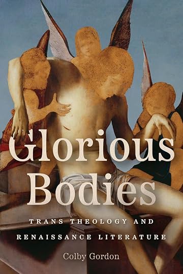 'Glorious Bodies: Trans Theology and Renaissance Literature' by Colby Gordon