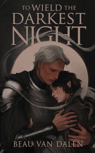 'To Wield The Darkest Night' by Beau Van Dalen