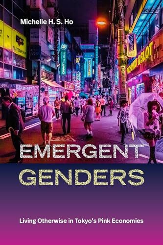'Emergent Genders: Living Otherwise in Tokyo's Pink Economies' by Michelle H. S. Ho
