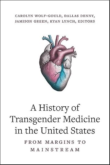 'A History of Transgender Medicine in the United States: From Margins to Mainstream' by Carolyn Wolf-Gould (Editor), Dallas Denny (editor), Jamison Green (editor), Kyan Lynch (editor)