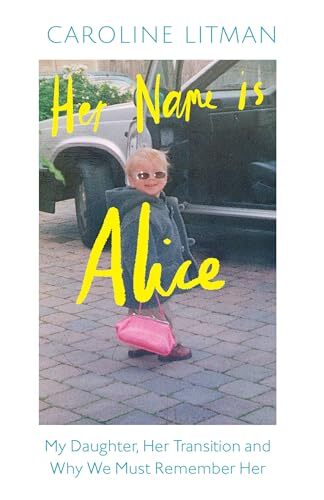 'Her Name Is Alice: My Daughter, Her Transition and Why We Must Remember Her' by Caroline Litman