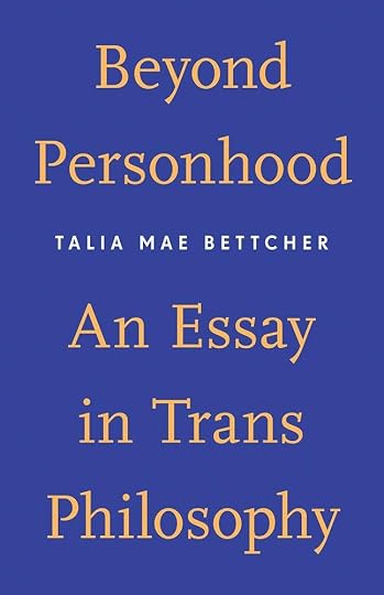 'Beyond Personhood: An Essay in Trans Philosophy' by Talia Mae Bettcher