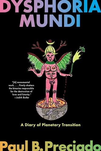 Dysphoria Mundi: A Diary of Planetary Transition' by Paul B. Preciado