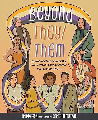 Beyond They/Them: 20 Influential Nonbinary and Gender-Diverse People You Should Know' by Em Dickson, Cameron Mukwa (illustrator)