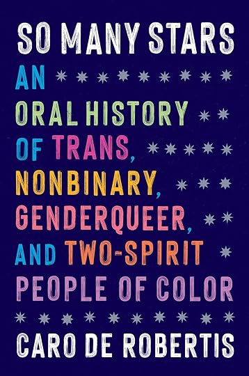 So Many Stars: An Oral History of Trans, Nonbinary, Genderqueer, and Two-Spirit People of Color' by Caro De Robertis