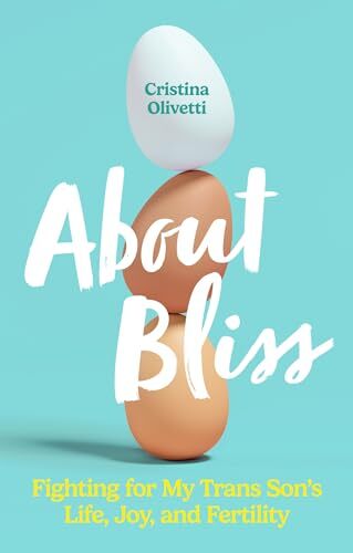 About Bliss: Fighting for My Trans Son's Life, Joy, and Fertility' by Cristina Olivetti