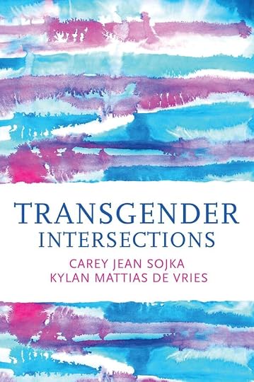 Transgender Intersections: Race and Gender through Identities, Interactions, and Systems of Power' by Carey Jean Sojka, Kylan Mattias de Vries