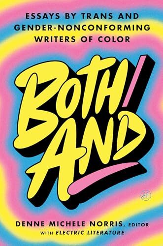 Both/And: Essays by Trans and Gender-Nonconforming Writers of Color―A Moving Anthology Celebrating Joy, Heartbreak, and Self-Discovery' by Denne Michele Norris, Electric Literature
