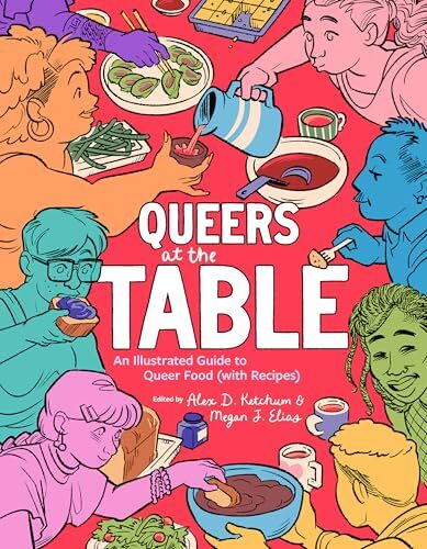 Queers at the Table: An Illustrated Guide to Queer Food' by Alex D. Ketchum (Editor), Megan J. Elias (Editor)