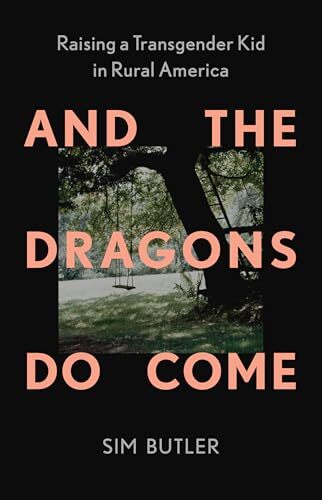 And the Dragons Do Come: Raising a Transgender Kid in Rural America' by Sim Butler