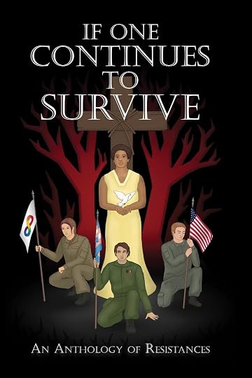 If One Continues to Survive : An Anthology of Resistances' by Joshua C. Pipkins (Curator), Angel Rosen (Curator)<br />, Emily Perkovich (Editor), Frank Beltrano, Matthew Brooks, Sai Chi, Linda M. Crate, Emily L. Cross, Kaiana Danning, Line Dufour, Thomas Herlofsen, Mika E. Houen, Amanda Hunt, Matthew R. Keillor, Jen Kochis, Aria V. Leadford, Sofia Lopes, Anna McCluskey, Mars Mittelstadt, Sam Pauley, Mika Rain, Avital Rimon, Florence Rivieres, Roger Sandega, Brandon Shane, Jaz Stutley, Quivon J. Syvoravong, Macon Toney, Adam Byrn Tritt, Brett Voloshin, Amanda WouldGo, mk zariel