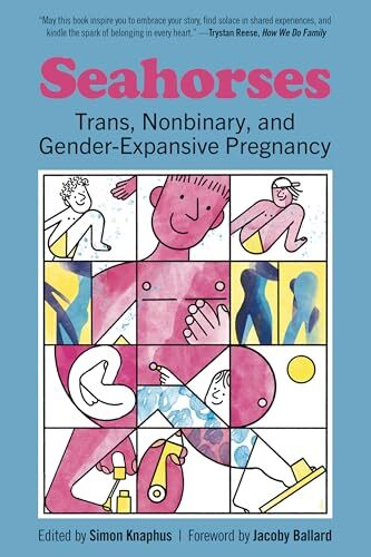 Seahorses: Trans, Nonbinary, and Gender-Expansive Pregnancy - Simon Knaphus (Editor)