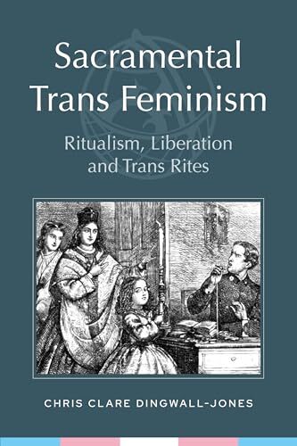 'Sacramental Trans Feminism: Ritualism, Liberation and Trans Rites' by Chris Clare Dingwall-Jones