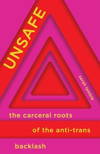 Unsafe: The Carceral Roots of the Anti-Trans Backlash' by Sarah Lamble