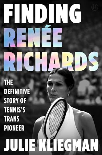 Finding Renée Richards: The Groundbreaking Story of Tennis’s Trans Pioneer' by Julie Kliegman