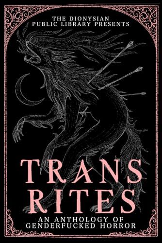 Trans Rites: An Anthology of Genderfucked Horror' by V.F. Thompson, Fritz Dries (editor), Lennox Rex (Contributor), Ju Collins (Contributor)