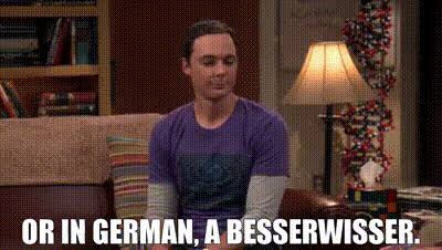 ... or in German a Besserwisser