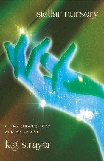 Stellar Nursery: On My (Trans) Body and My Choice' by K.G. Strayer