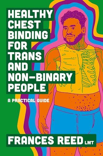 Healthy Chest Binding for Trans and Non-Binary People: A Practical Guide' by Frances Reed
