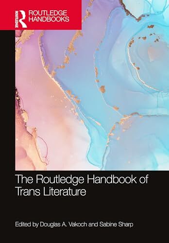 The Routledge Handbook of Trans Literature' by Douglas A. Vakoch (editor), Sabine Sharp (Editor)