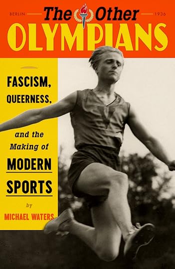 The Other Olympians: Fascism, Queerness, and the Making of Modern Sports' by Michael Waters