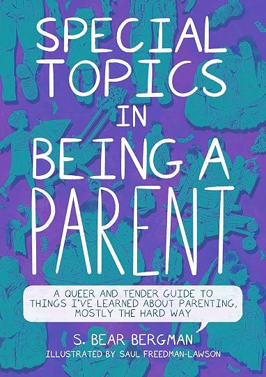 Special Topics in Being a Parent: A Queer and Tender Guide to Things I’ve Learned About Parenting, Mostly the Hard Way' by S. Bear Bergman