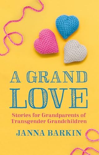 A Grand Love: Stories for Grandparents of Transgender Grandchildren' by Janna Barkin