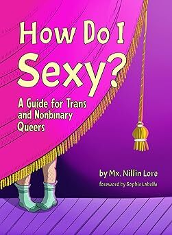 How Do I Sexy?: A Guide for Trans and Nonbinary Queers' by Nillin Lore, Sophie Labelle (Foreword)