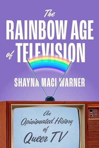 The Rainbow Age of Television: An Opinionated History of Queer TV' by Shayna Maci Warner
