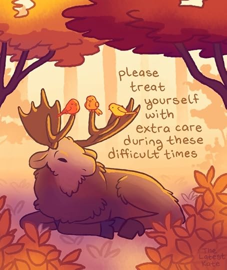 A drawing of a moose resting with birds sitting on its antlers. The caption reads, "please treat yourself with extra care during these difficult times"