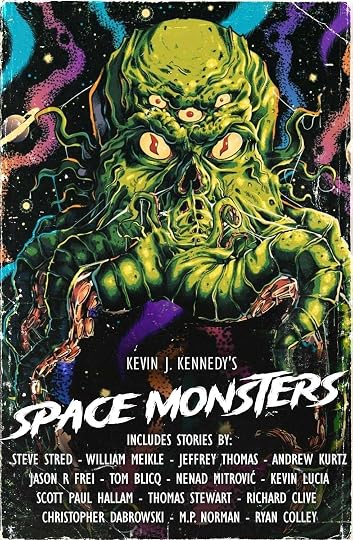 May be an illustration of text that says 'KEVIN KEVINJ.KENNEDY'S J. KENNEDY'S SPACE MONSTERS INCLUDES STORIES BY: STEVE STRED- WILLIAM MEIKLE JEFFREY THOMAS ANDREW KURTZ JASON R FREI TOM BLICQ NENAD MITROVIĆ KEVIN LUCIA SCOTT PAUL HALLAM THOMAS STEWART RICHARD CLIVE CHRISTOPHER DABROWSKI M.P. NORMAN RYAN COLLEY'