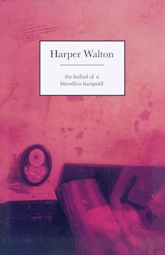 The Ballad of a Bloodless Hangnail' by Harper Walton