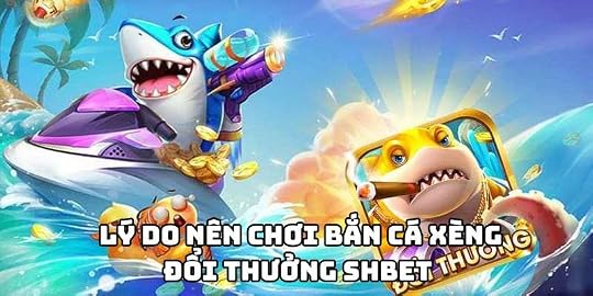 Lý do nên chơi bắn cá xèng đổi thưởng SHBET 