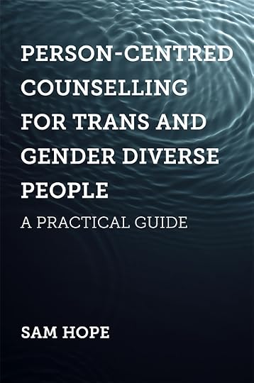 Person-Centred Counselling for Trans and Gender Diverse People: A Practical Guide' - Sam Hope