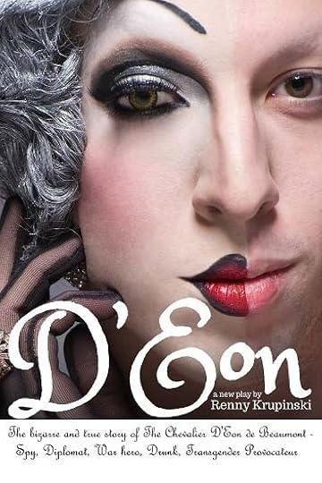 D'Eon: The bizarre and true story of The Chevalier D'Eon de Beaumont: Spy, diplomat, Prussian was hero, International drunk and transgender provocateur' - Renny Krupinski