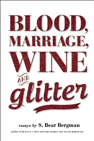 'Blood, Marriage, Wine, & Glitter' - S. Bear Bergman