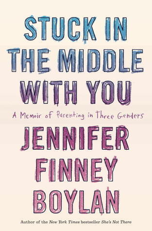 'Stuck in the Middle With You: A Memoir of Parenting in Three Genders' - Jennifer Finney Boylan, Anna Quindlen (Contributor)