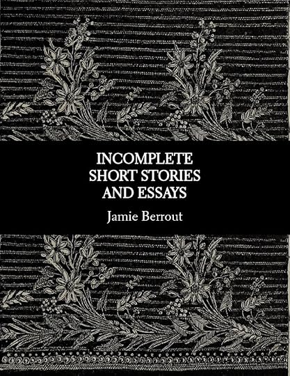 Incomplete Short Stories and Essays' - Jamie Berrout